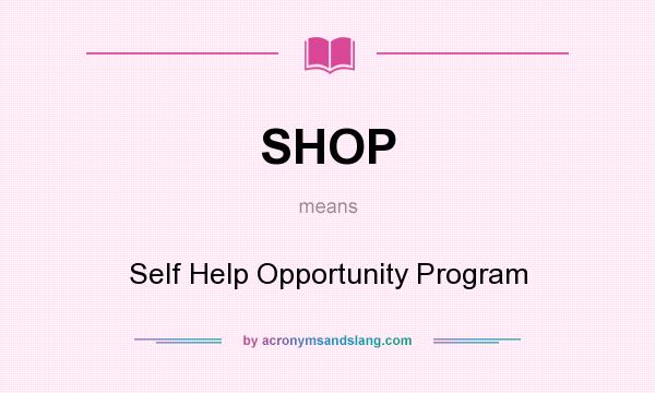 What does SHOP mean? It stands for Self Help Opportunity Program