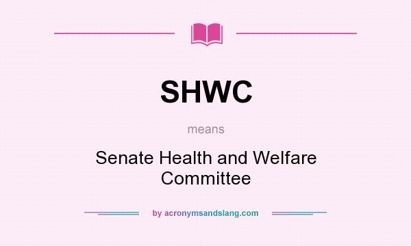 What does SHWC mean? It stands for Senate Health and Welfare Committee