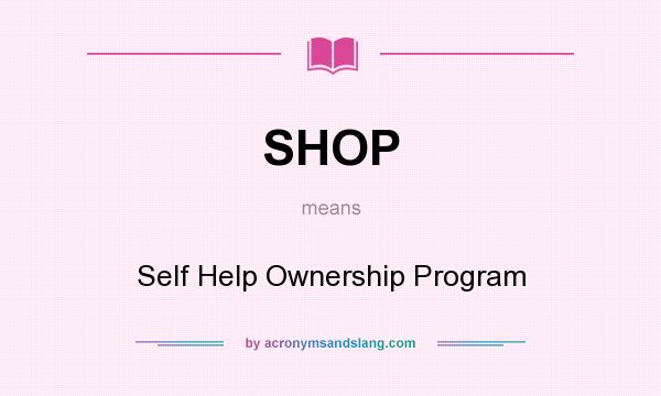 What does SHOP mean? It stands for Self Help Ownership Program