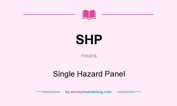 What does SHP mean? It stands for Single Hazard Panel