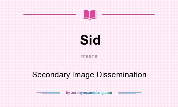 What does Sid mean? It stands for Secondary Image Dissemination