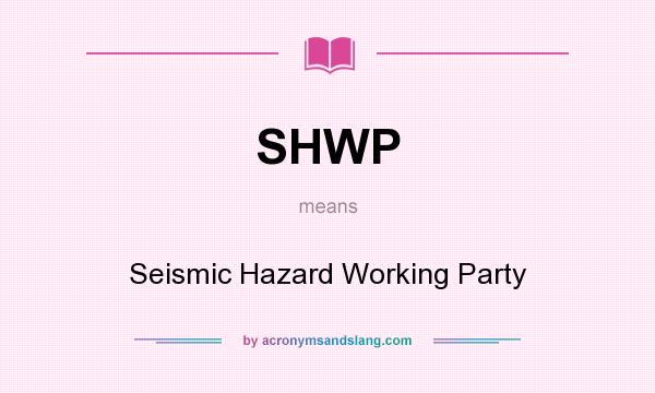 What does SHWP mean? It stands for Seismic Hazard Working Party