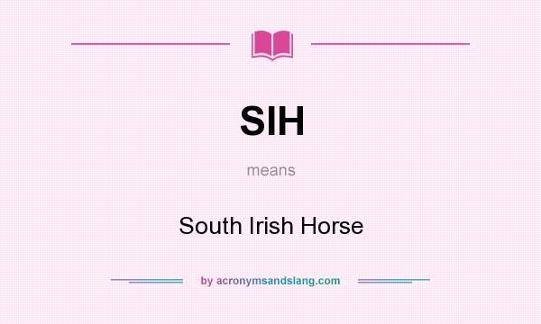 What does SIH mean? It stands for South Irish Horse