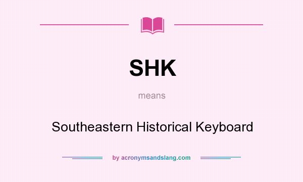 What does SHK mean? It stands for Southeastern Historical Keyboard