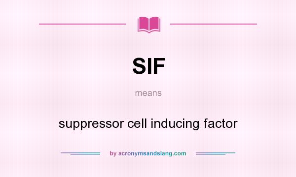 What does SIF mean? It stands for suppressor cell inducing factor