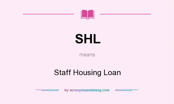 What does SHL mean? It stands for Staff Housing Loan