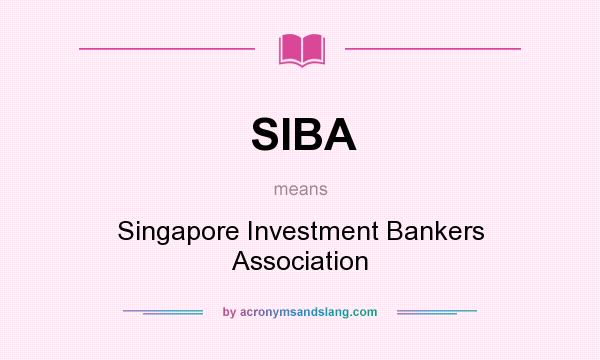 What does SIBA mean? It stands for Singapore Investment Bankers Association