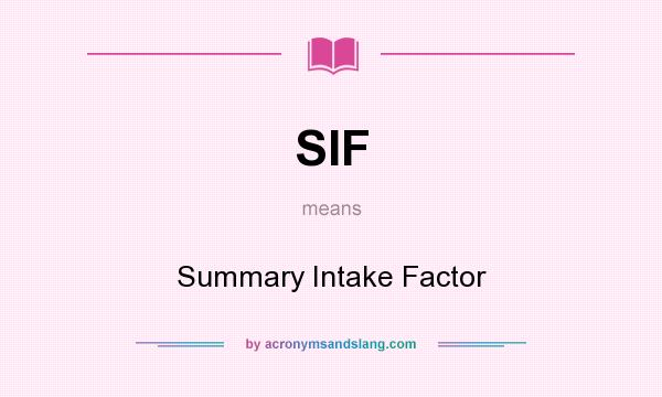 What does SIF mean? It stands for Summary Intake Factor