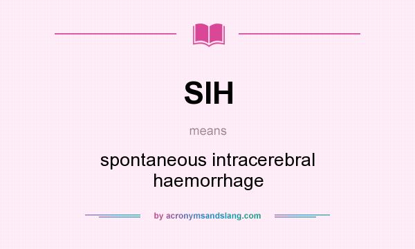 What does SIH mean? It stands for spontaneous intracerebral haemorrhage