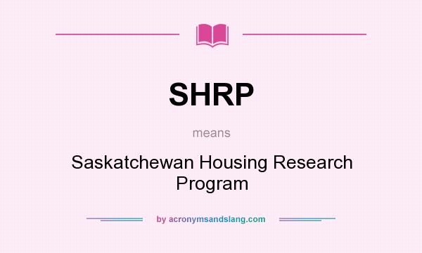 What does SHRP mean? It stands for Saskatchewan Housing Research Program