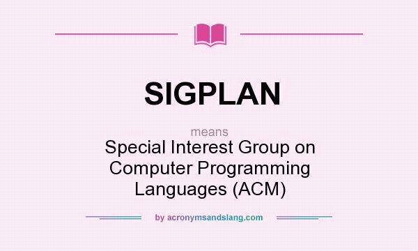 What does SIGPLAN mean? It stands for Special Interest Group on Computer Programming Languages (ACM)