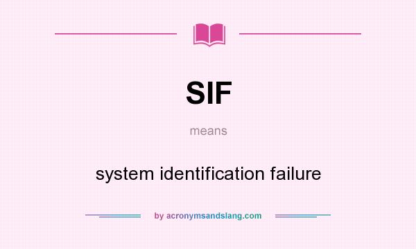 What does SIF mean? It stands for system identification failure