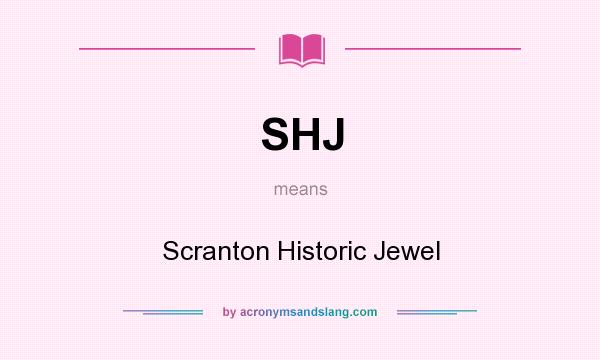 What does SHJ mean? It stands for Scranton Historic Jewel