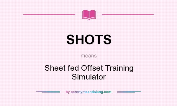 What does SHOTS mean? It stands for Sheet fed Offset Training Simulator