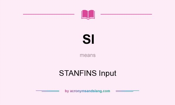 What does SI mean? It stands for STANFINS Input