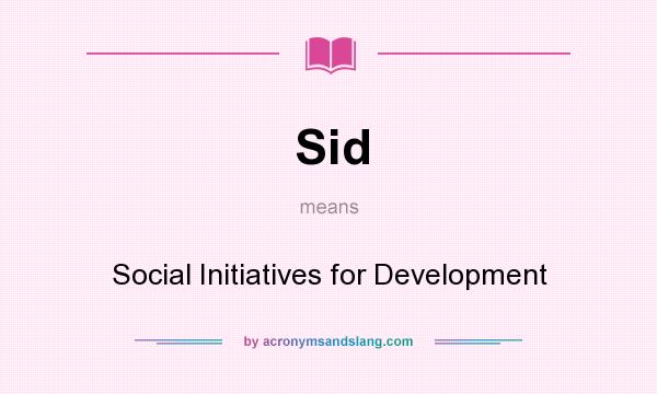 What does Sid mean? It stands for Social Initiatives for Development