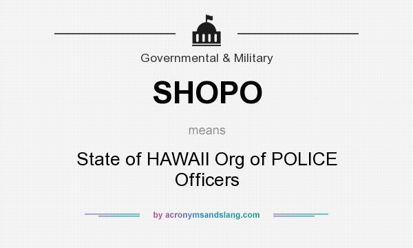 What does SHOPO mean? It stands for State of HAWAII Org of POLICE Officers