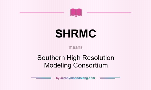 What does SHRMC mean? It stands for Southern High Resolution Modeling Consortium