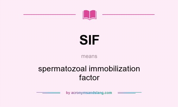 What does SIF mean? It stands for spermatozoal immobilization factor