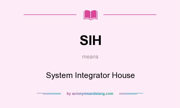 What does SIH mean? It stands for System Integrator House