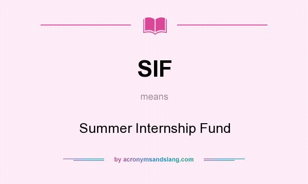 What does SIF mean? It stands for Summer Internship Fund