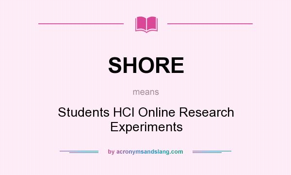 What does SHORE mean? It stands for Students HCI Online Research Experiments