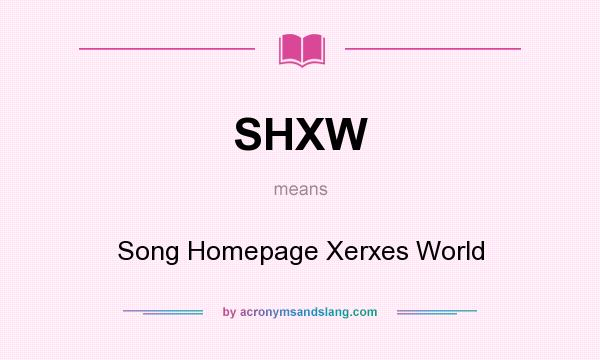 What does SHXW mean? It stands for Song Homepage Xerxes World