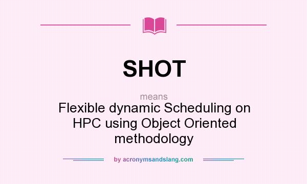 What does SHOT mean? It stands for Flexible dynamic Scheduling on HPC using Object Oriented methodology