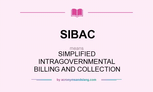 What does SIBAC mean? It stands for SIMPLIFIED INTRAGOVERNMENTAL BILLING AND COLLECTION