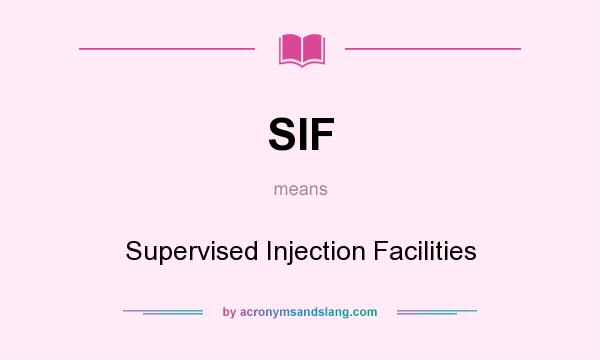What does SIF mean? It stands for Supervised Injection Facilities
