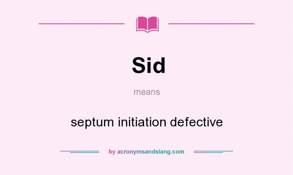 What does Sid mean? It stands for septum initiation defective