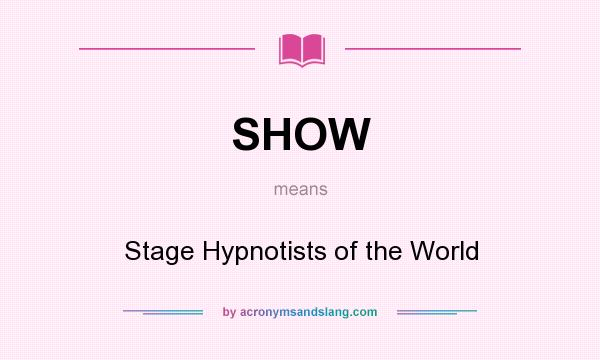 What does SHOW mean? It stands for Stage Hypnotists of the World