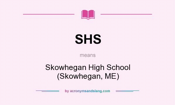 What does SHS mean? It stands for Skowhegan High School (Skowhegan, ME)