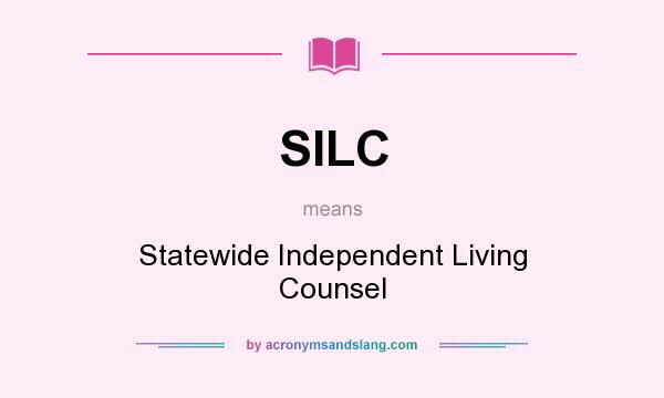 What does SILC mean? It stands for Statewide Independent Living Counsel