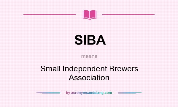 What does SIBA mean? It stands for Small Independent Brewers Association