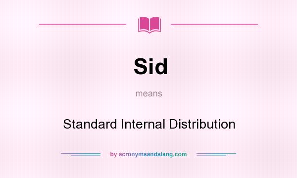 What does Sid mean? It stands for Standard Internal Distribution