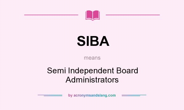 What does SIBA mean? It stands for Semi Independent Board Administrators