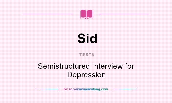 What does Sid mean? It stands for Semistructured Interview for Depression