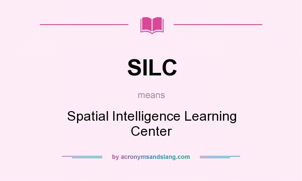 What does SILC mean? It stands for Spatial Intelligence Learning Center