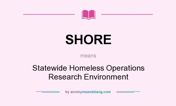 What does SHORE mean? It stands for Statewide Homeless Operations Research Environment