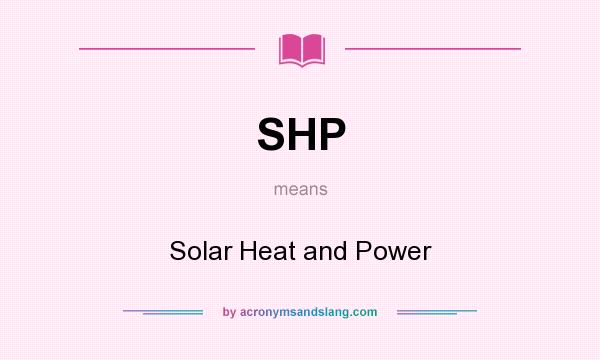 What does SHP mean? It stands for Solar Heat and Power