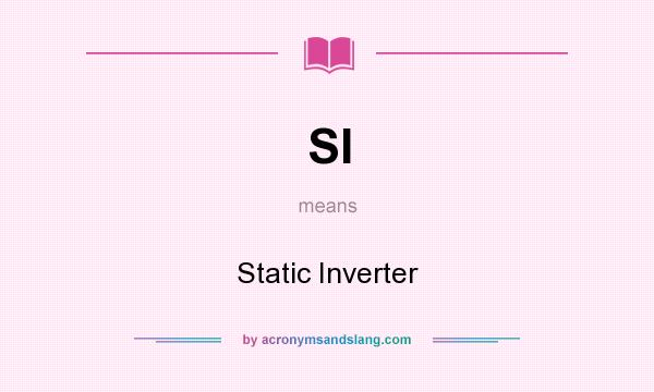 What does SI mean? It stands for Static Inverter