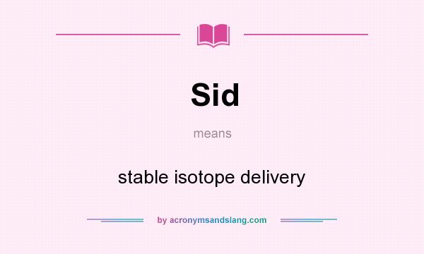 What does Sid mean? It stands for stable isotope delivery
