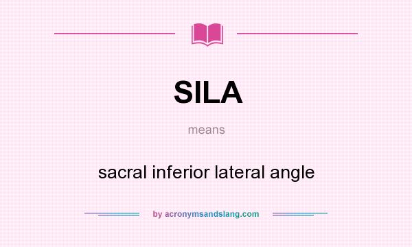 What does SILA mean? It stands for sacral inferior lateral angle