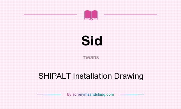 What does Sid mean? It stands for SHIPALT Installation Drawing