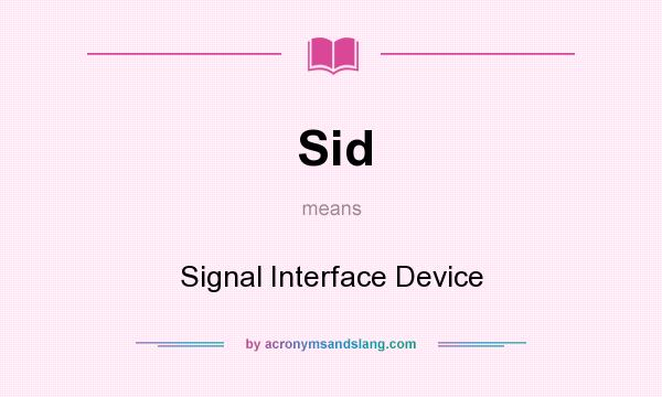 What does Sid mean? It stands for Signal Interface Device