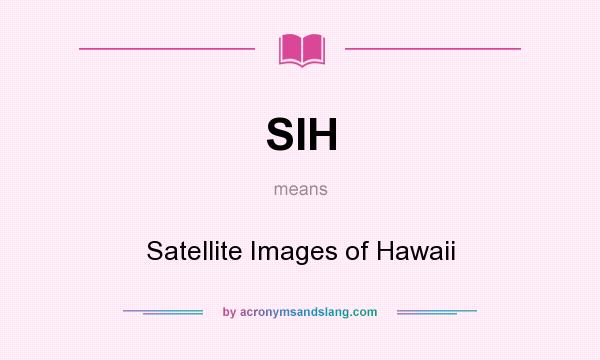 What does SIH mean? It stands for Satellite Images of Hawaii