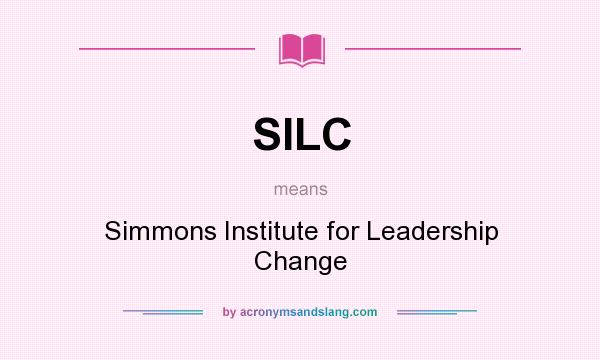 What does SILC mean? It stands for Simmons Institute for Leadership Change