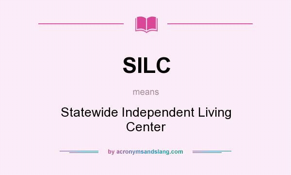 What does SILC mean? It stands for Statewide Independent Living Center