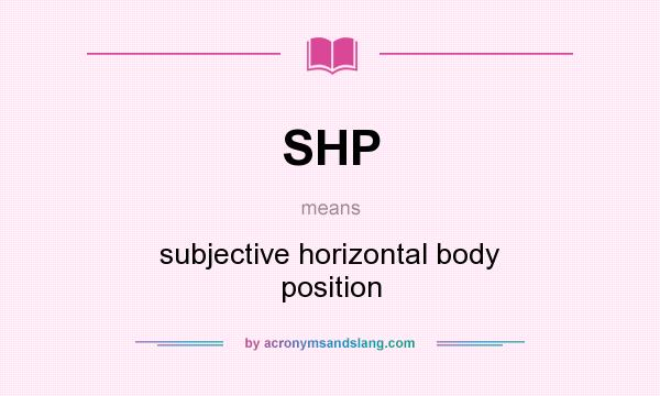 What does SHP mean? It stands for subjective horizontal body position